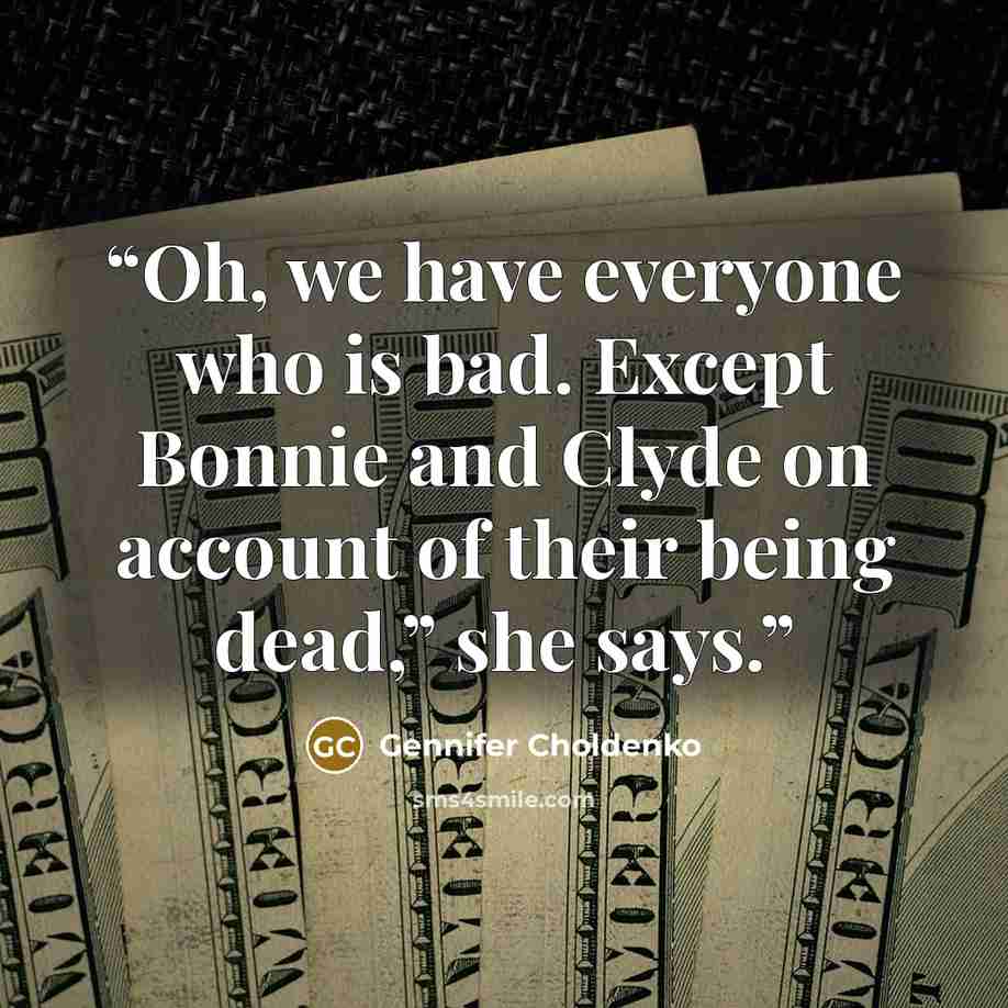“Oh, we have everyone who is bad. Except Bonnie and Clyde on account of their being dead,” she says.” quote by Gennifer Choldenko