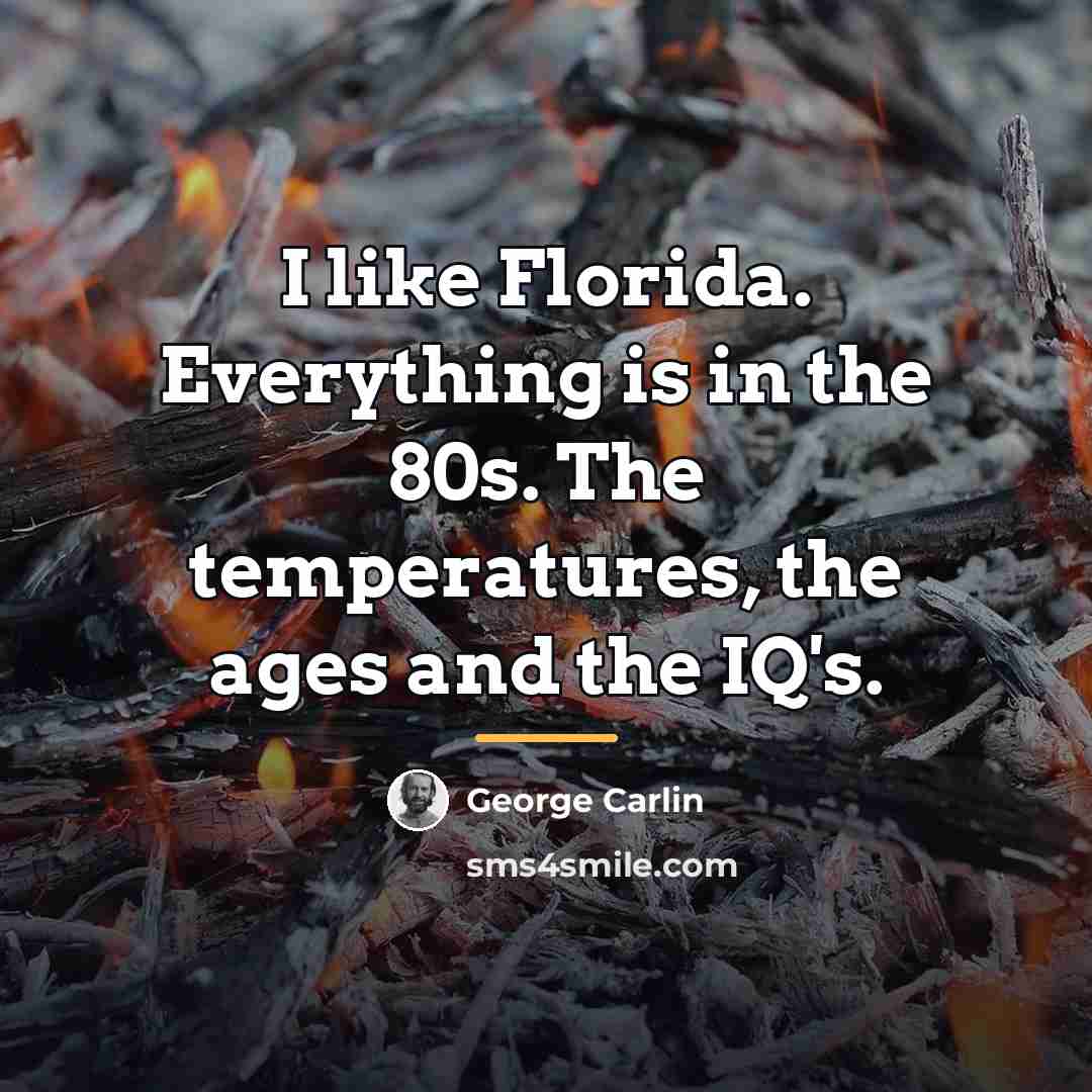 “I like Florida. Everything is in the 80s. The temperatures,…” quote by George Carlin