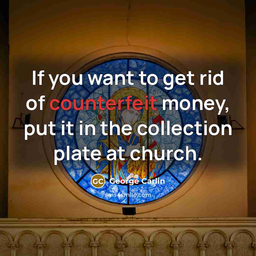“If you want to get rid of counterfeit money, put…” quote by George Carlin