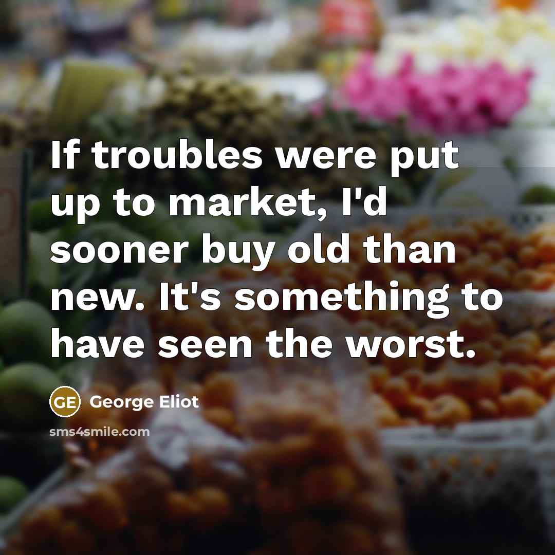 “If troubles were put up to market, I'd sooner buy…” quote by George Eliot