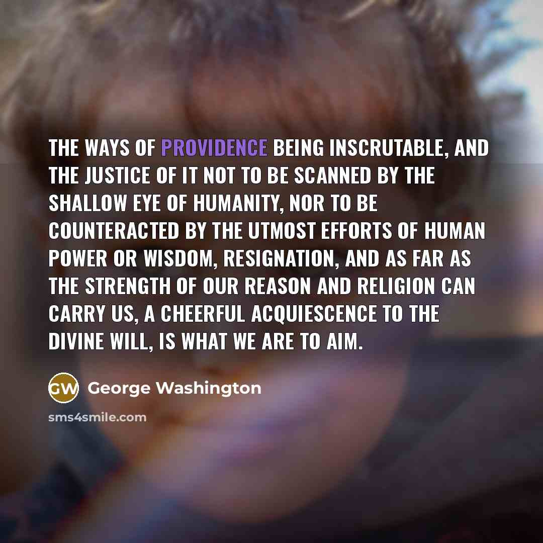 “The ways of Providence being inscrutable, and the justice of…” quote by George Washington
