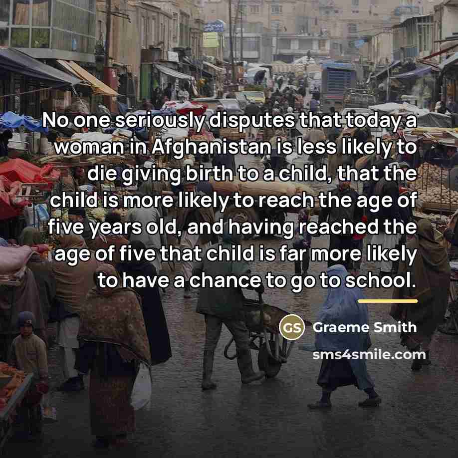 “No one seriously disputes that today a woman in Afghanistan…” quote by Graeme Smith