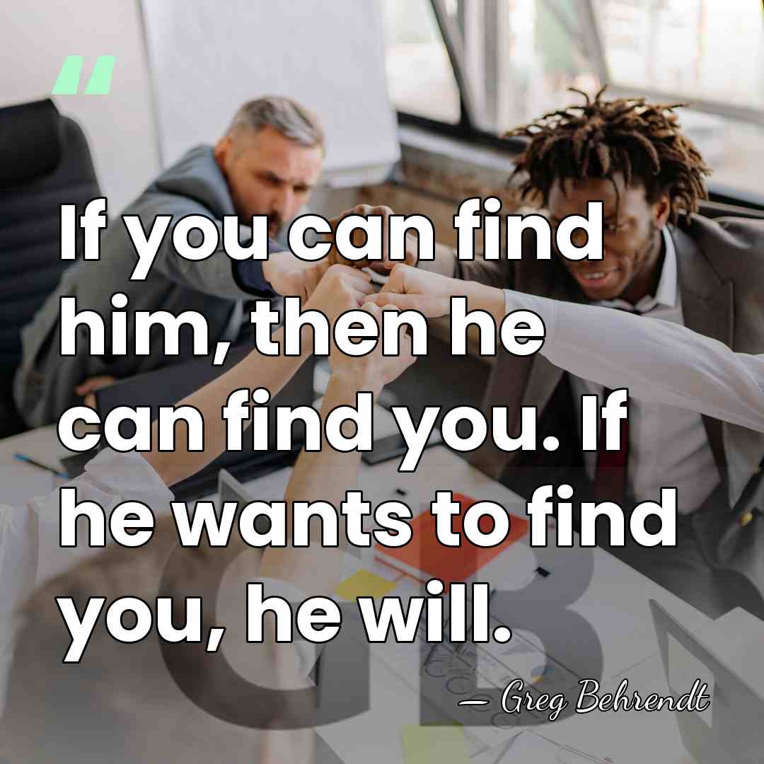 If you can find him, then he can find you. If he&hellip; - Greg Behrendt