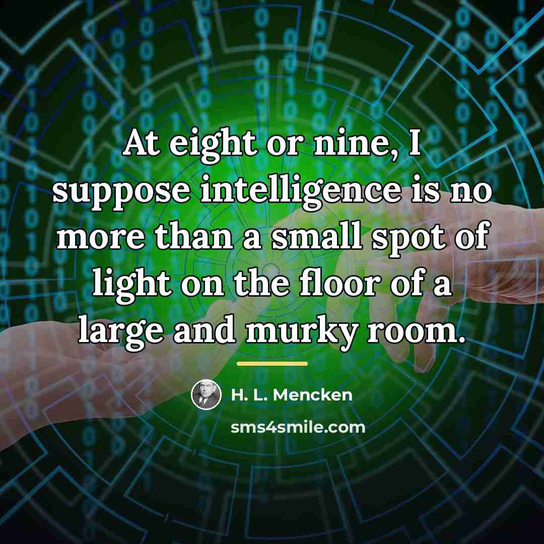 “At eight or nine, I suppose intelligence is no more…” quote by H. L. Mencken