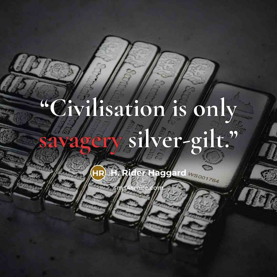 “Civilisation is only savagery silver-gilt.” quote by H. Rider Haggard