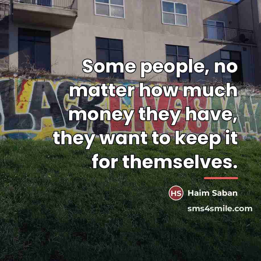 “Some people, no matter how much money they have, they…” quote by Haim Saban