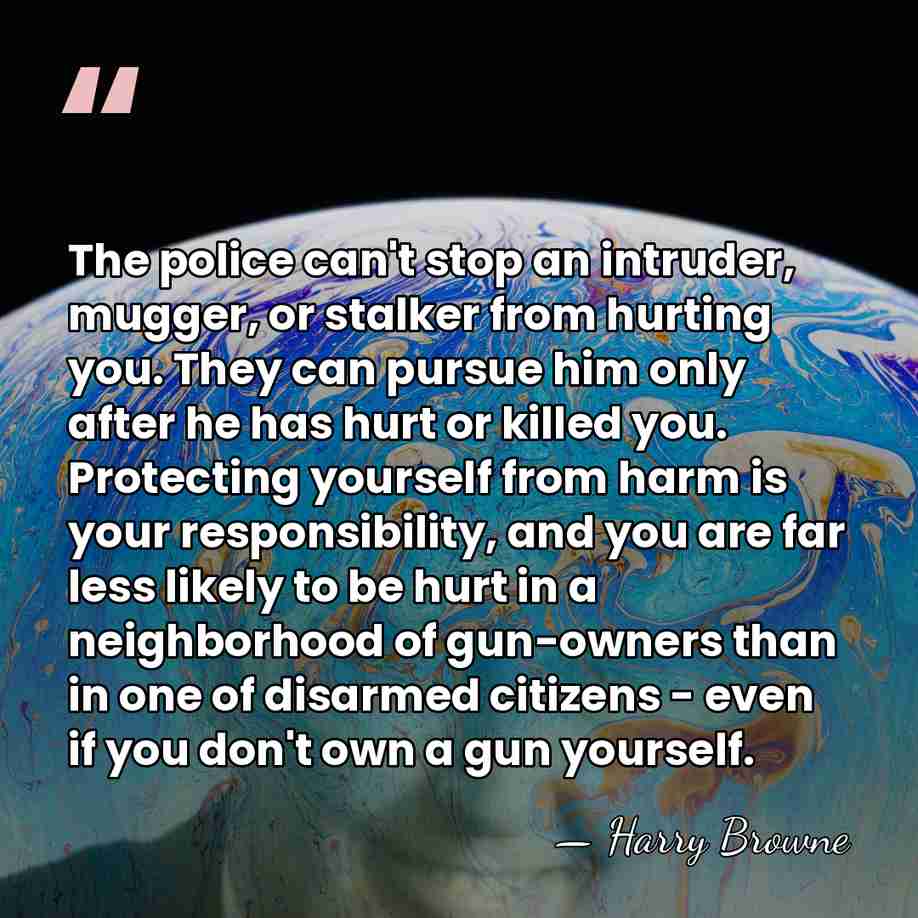 The police can't stop an intruder, mugger, or stalker from hurting you.&hellip; - Harry Browne