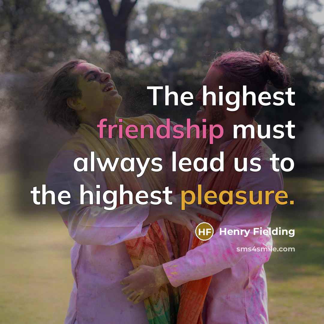 “The highest friendship must always lead us to the highest pleasure.” quote by Henry Fielding