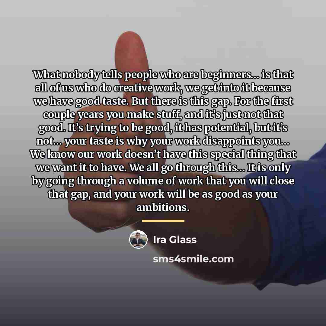 “What nobody tells people who are beginners… is that all…” quote by Ira Glass