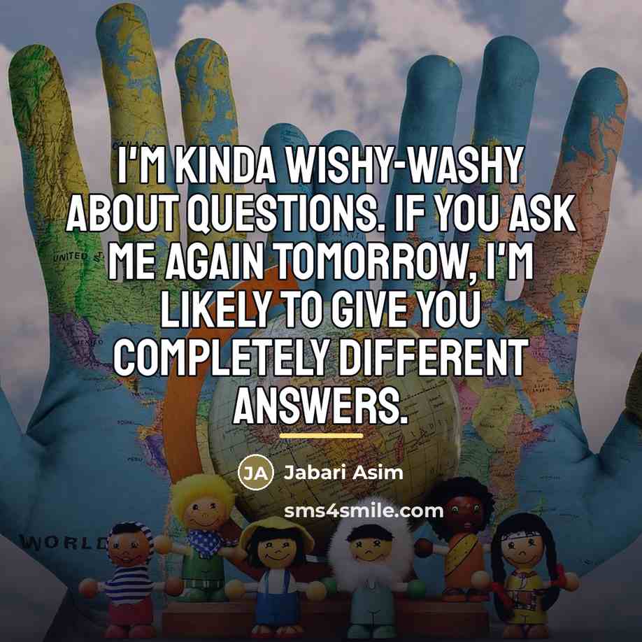 “I'm kinda wishy-washy about questions. If you ask me again…” quote by Jabari Asim