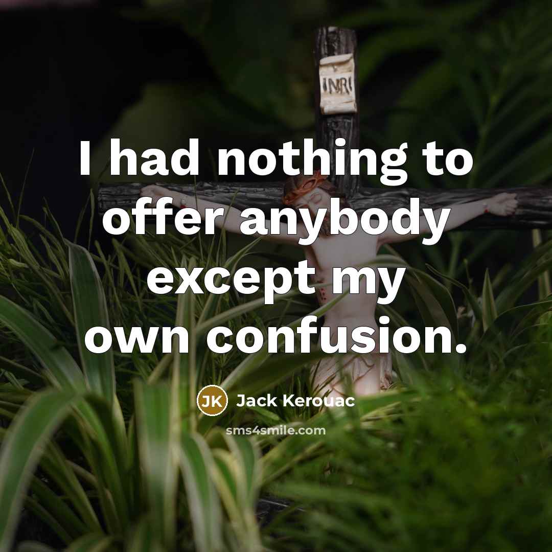 “I had nothing to offer anybody except my own confusion.…” quote by Jack Kerouac