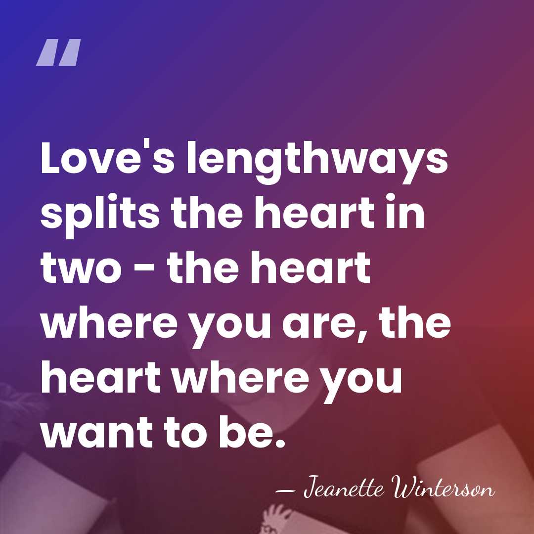 Love's lengthways splits the heart in two - the heart where you&hellip; - Jeanette Winterson