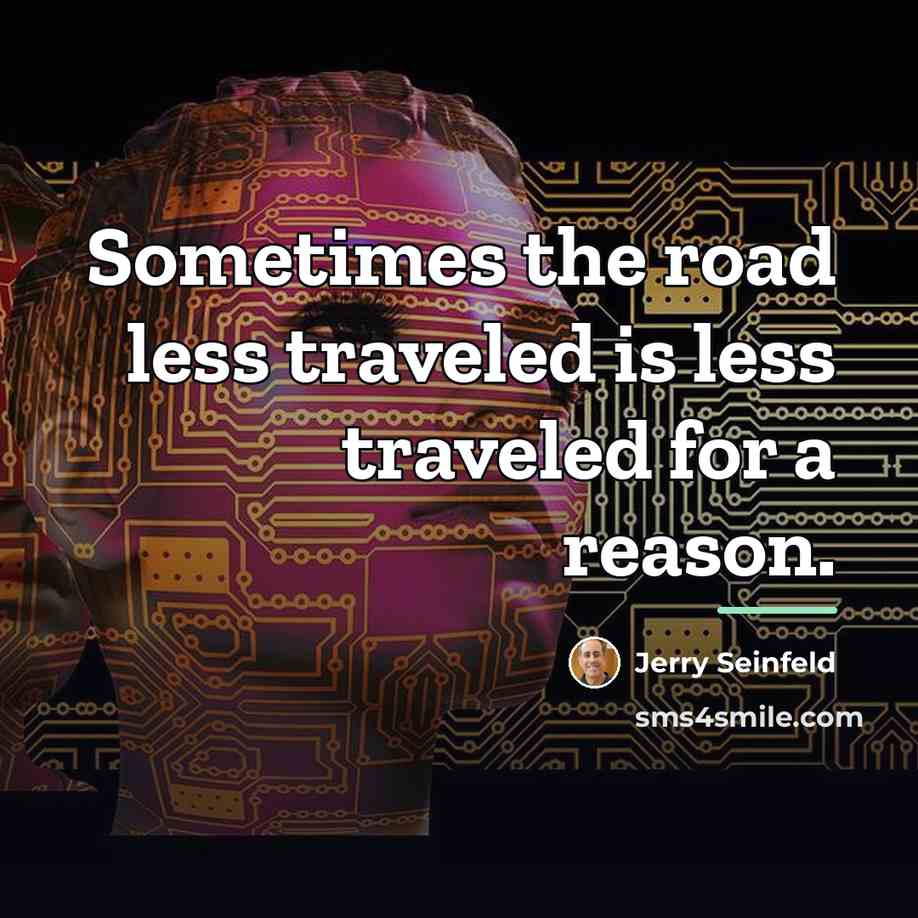 “Sometimes the road less traveled is less traveled for a…” quote by Jerry Seinfeld