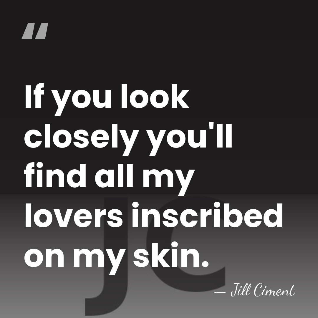 If you look closely you'll find all my lovers inscribed on my&hellip; - Jill Ciment