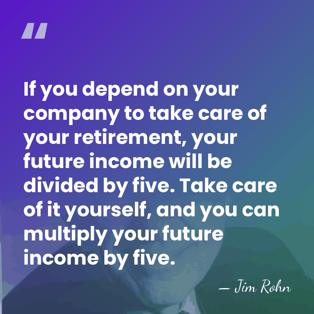 If you depend on your company to take care of your retirement,&hellip; - Jim Rohn