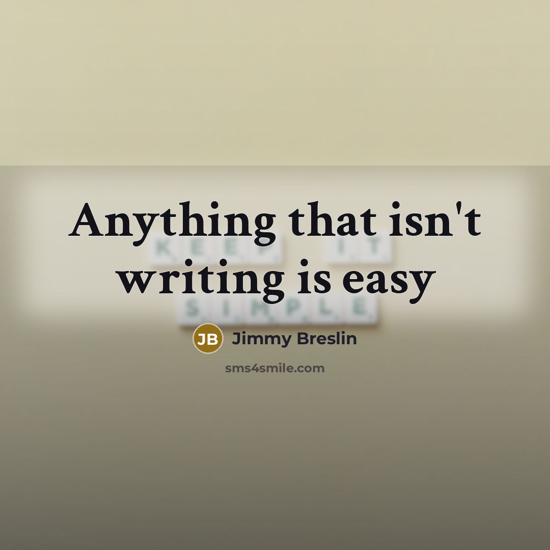 “Anything that isn't writing is easy…” quote by Jimmy Breslin