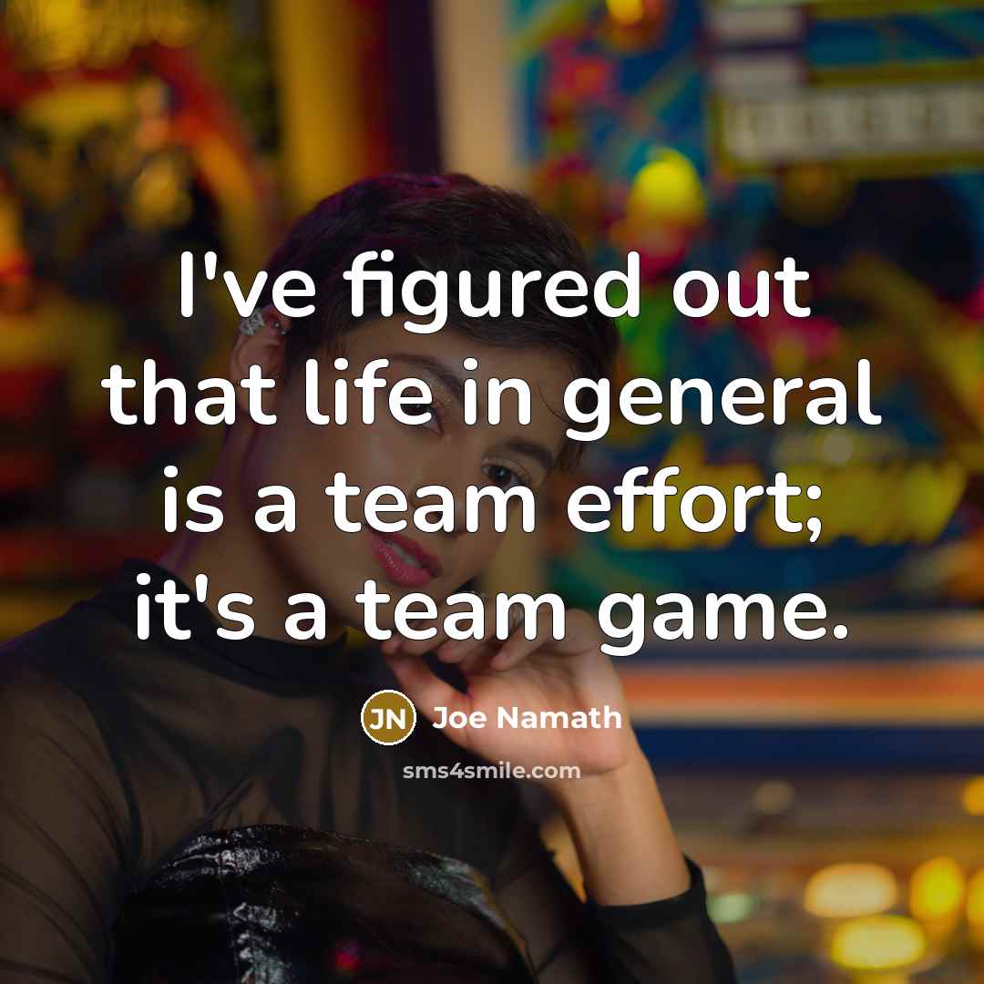 “I've figured out that life in general is a team…” quote by Joe Namath