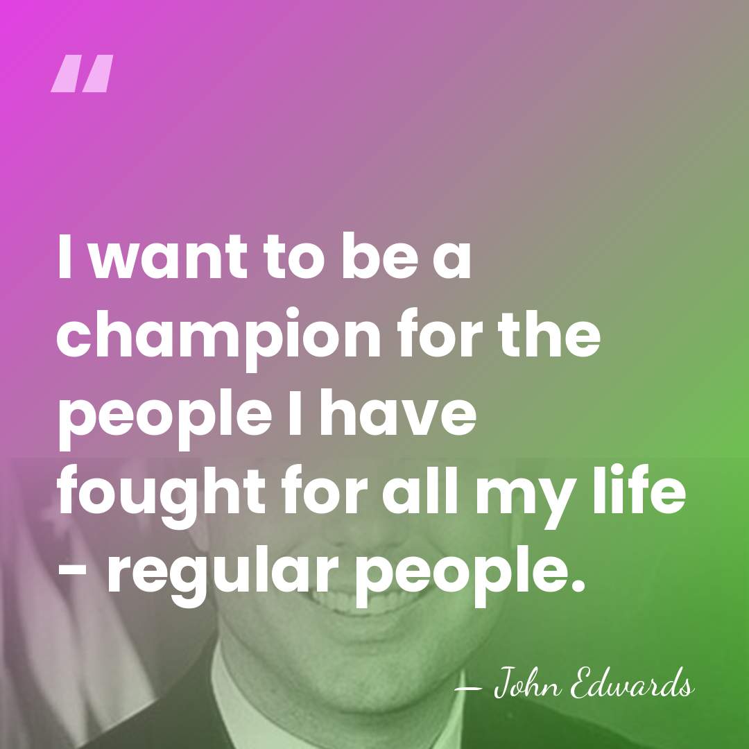 I want to be a champion for the people I have fought&hellip; - John Edwards