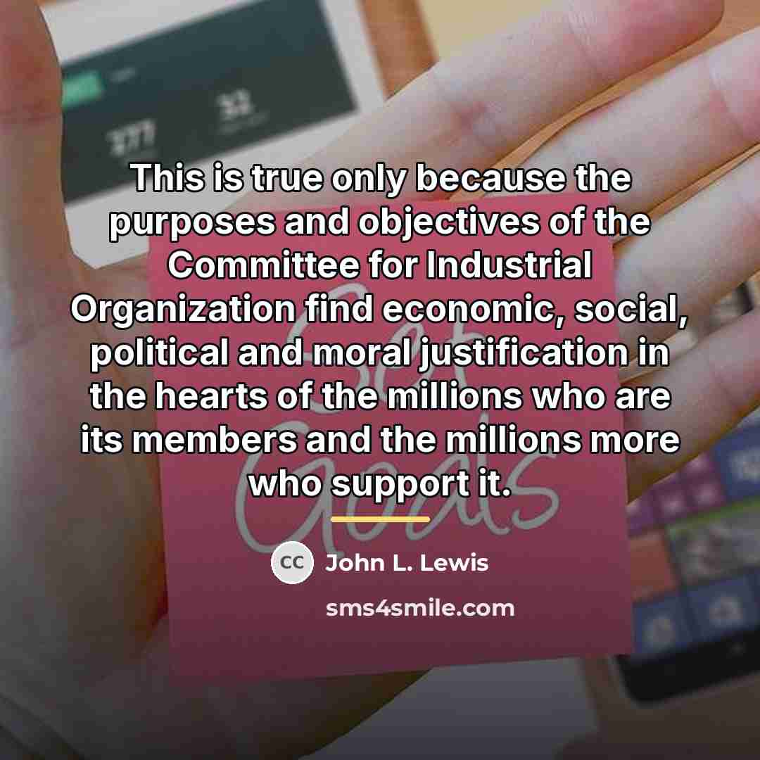 “This is true only because the purposes and objectives of…” quote by John L. Lewis