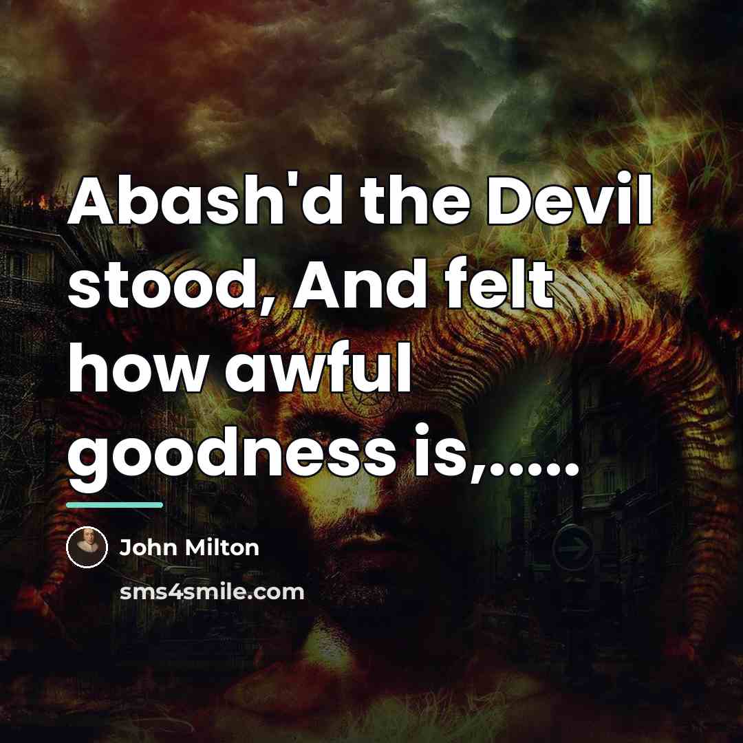 “Abash'd the Devil stood, And felt how awful goodness is,.....…” quote by John Milton
