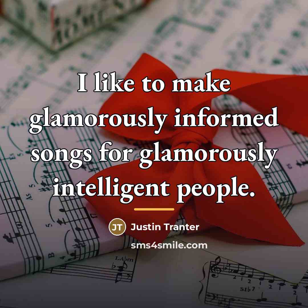 “I like to make glamorously informed songs for glamorously intelligent…” quote by Justin Tranter