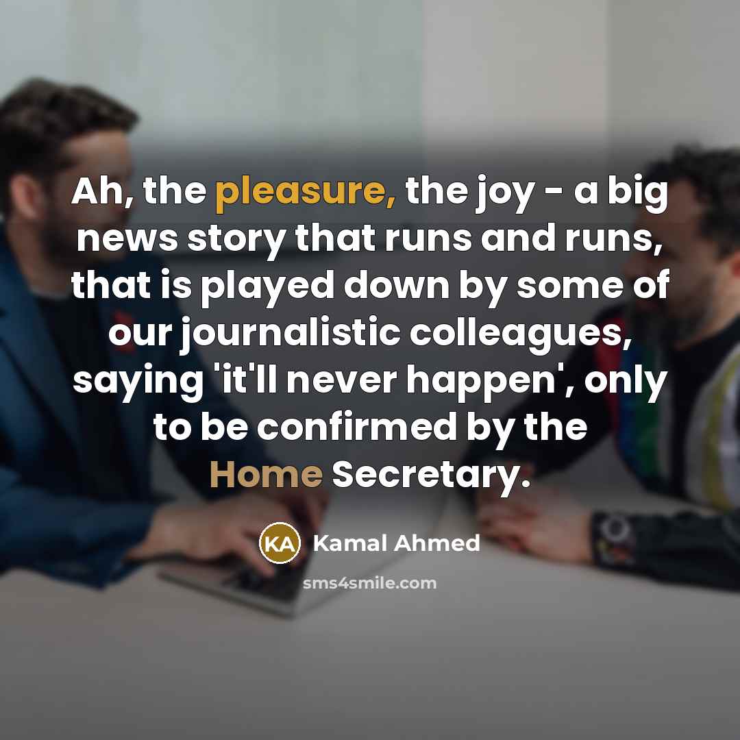 “Ah, the pleasure, the joy - a big news story…” quote by Kamal Ahmed