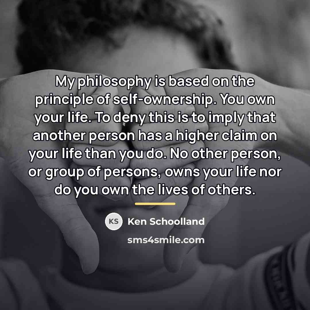 “My philosophy is based on the principle of self-ownership. You…” quote by Ken Schoolland