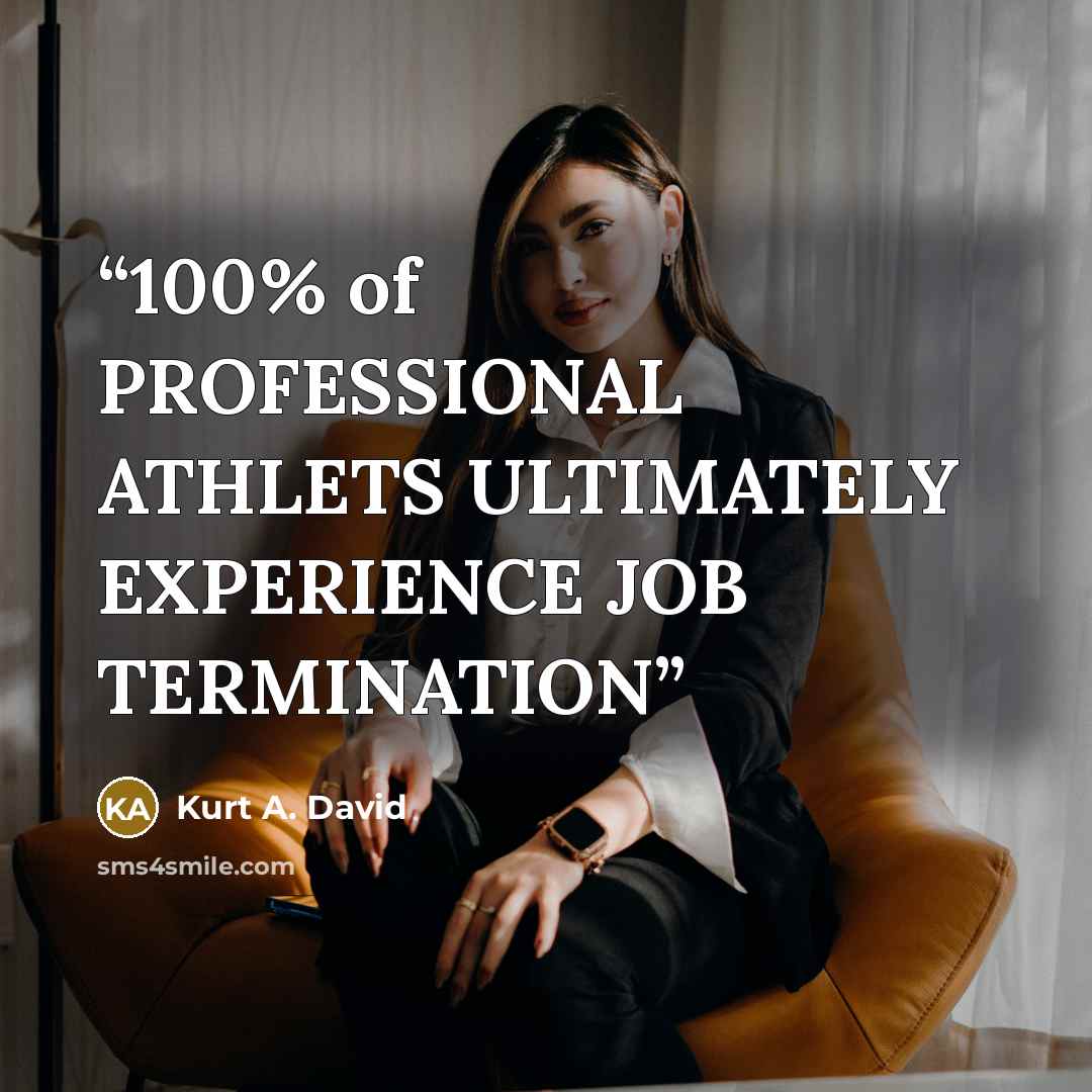 “100% of PROFESSIONAL ATHLETS ULTIMATELY EXPERIENCE JOB TERMINATION” quote by Kurt A. David