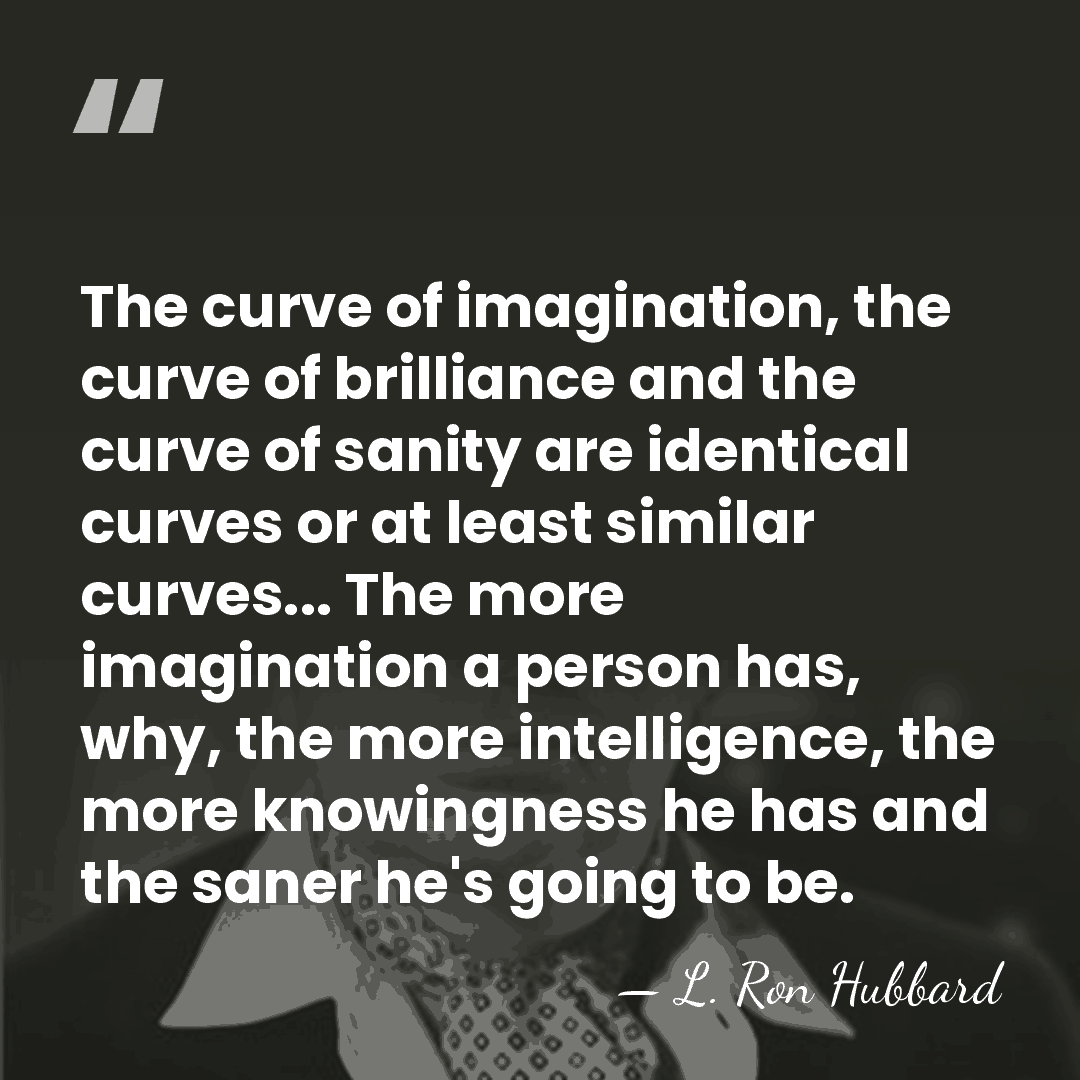 The curve of imagination, the curve of brilliance and the curve of&hellip; - L. Ron Hubbard