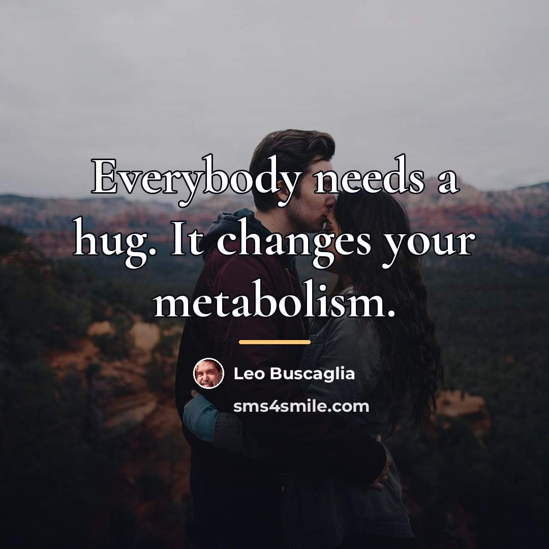 “Everybody needs a hug. It changes your metabolism.…” quote by Leo Buscaglia