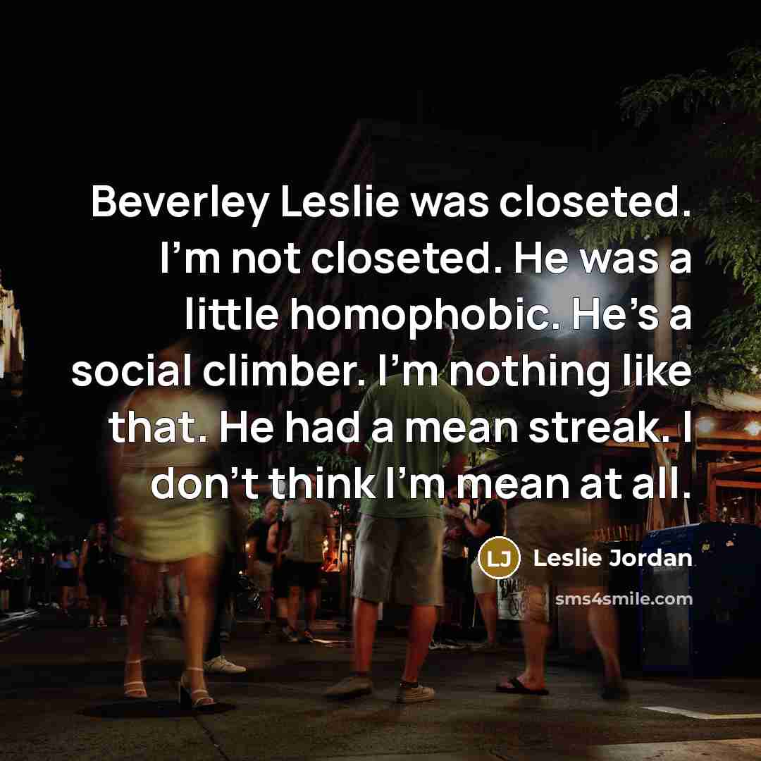 “Beverley Leslie was closeted. I'm not closeted. He was a…” quote by Leslie Jordan