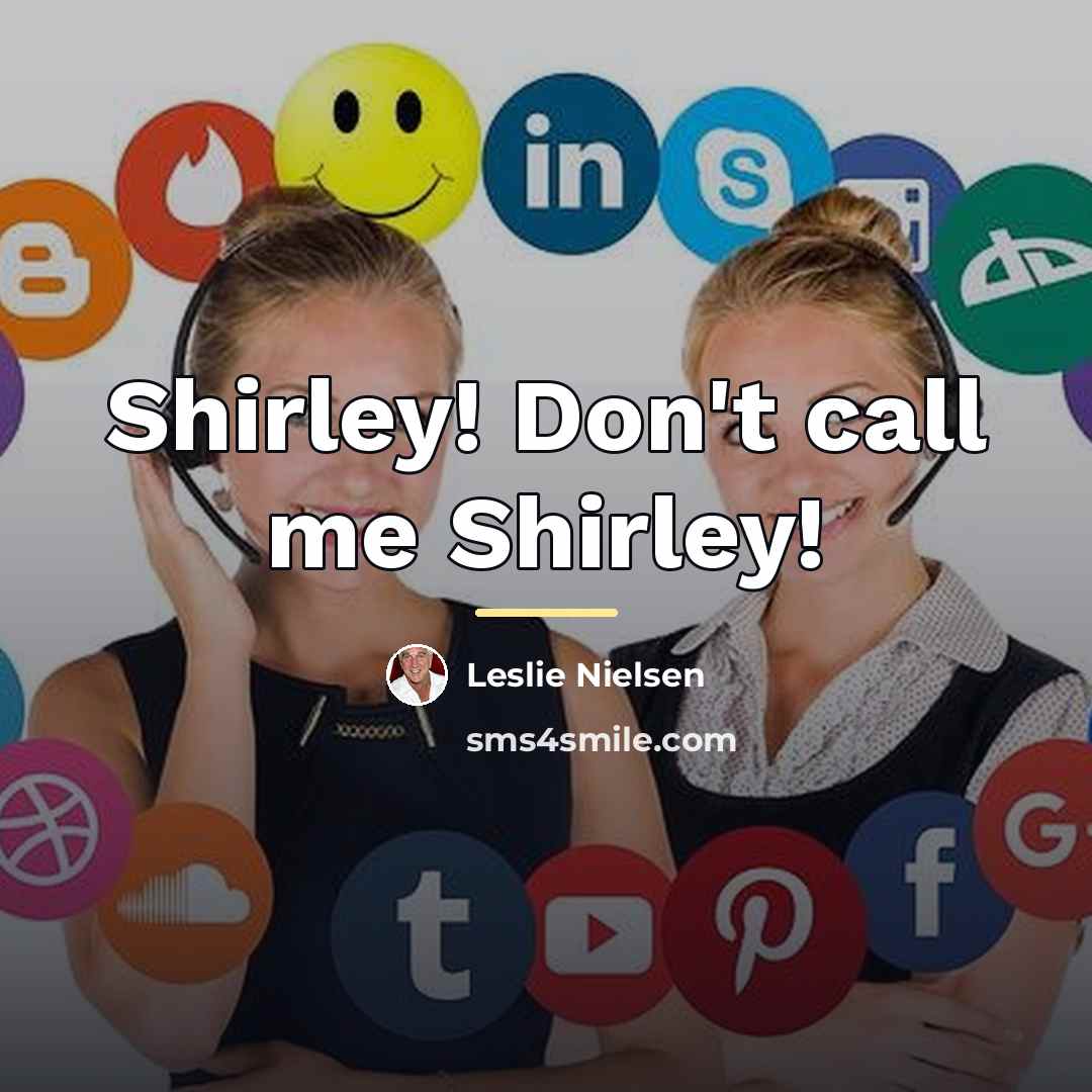 “Shirley! Don't call me Shirley!…” quote by Leslie Nielsen