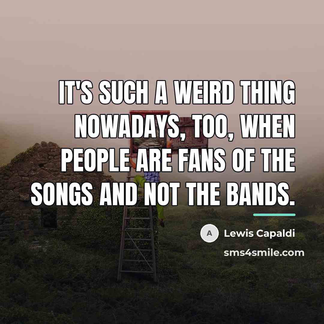 “It's such a weird thing nowadays, too, when people are…” quote by Lewis Capaldi