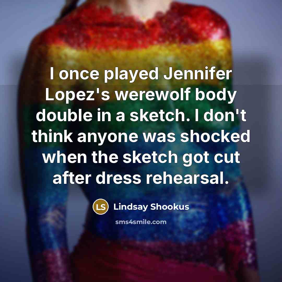 “I once played Jennifer Lopez's werewolf body double in a…” quote by Lindsay Shookus