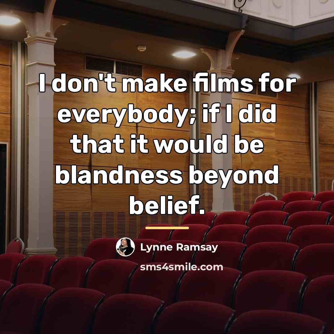 “I don't make films for everybody; if I did that…” quote by Lynne Ramsay
