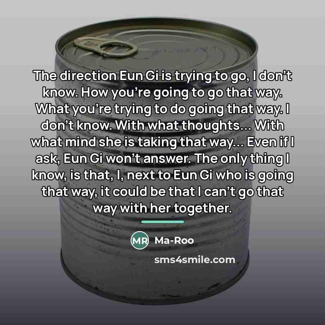 “The direction Eun Gi is trying to go, I don't…” quote by Ma-Roo