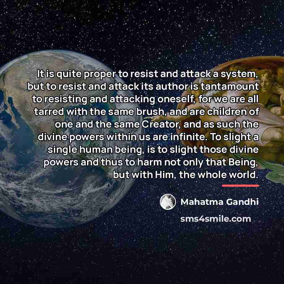 “It is quite proper to resist and attack a system,…” quote by Mahatma Gandhi
