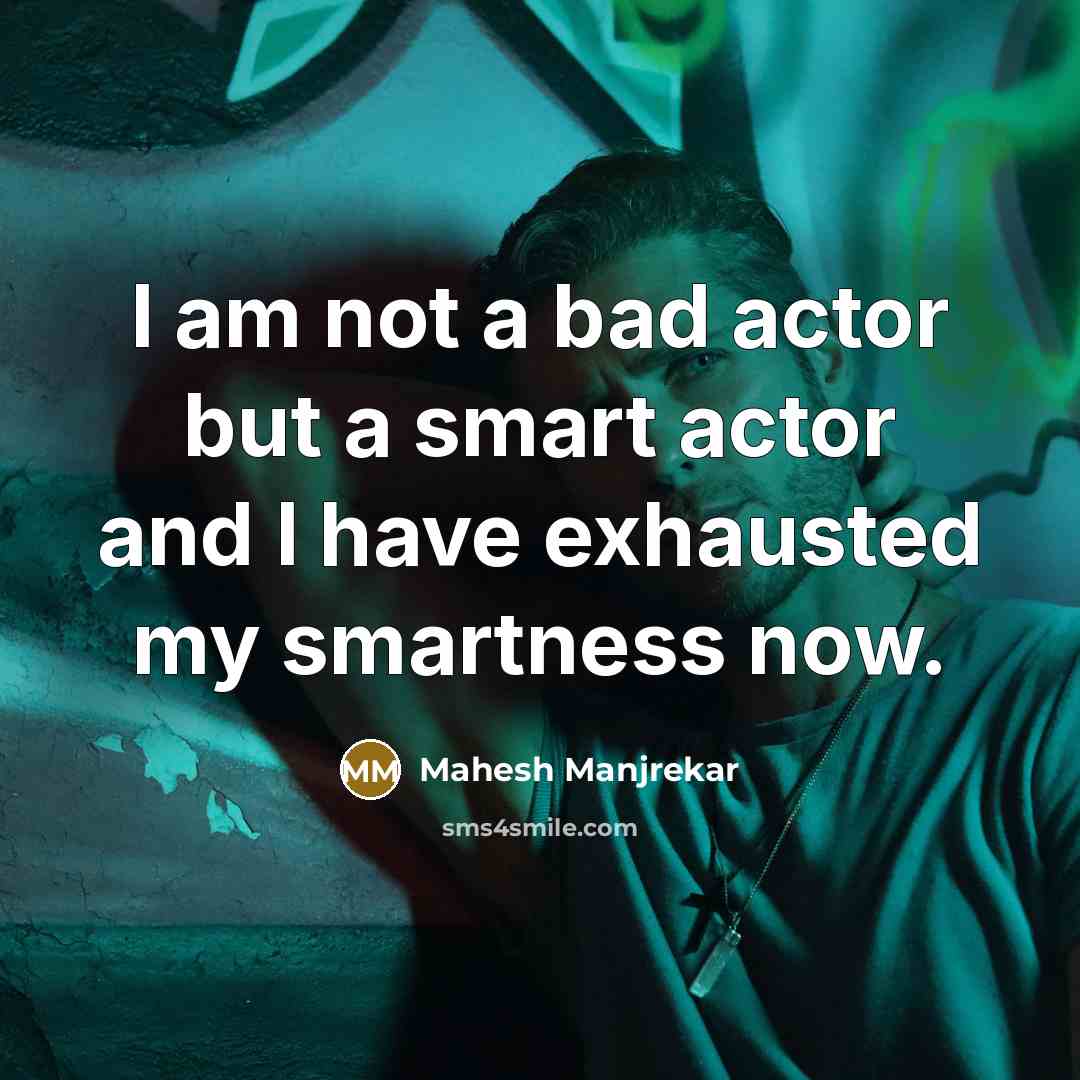 “I am not a bad actor but a smart actor…” quote by Mahesh Manjrekar