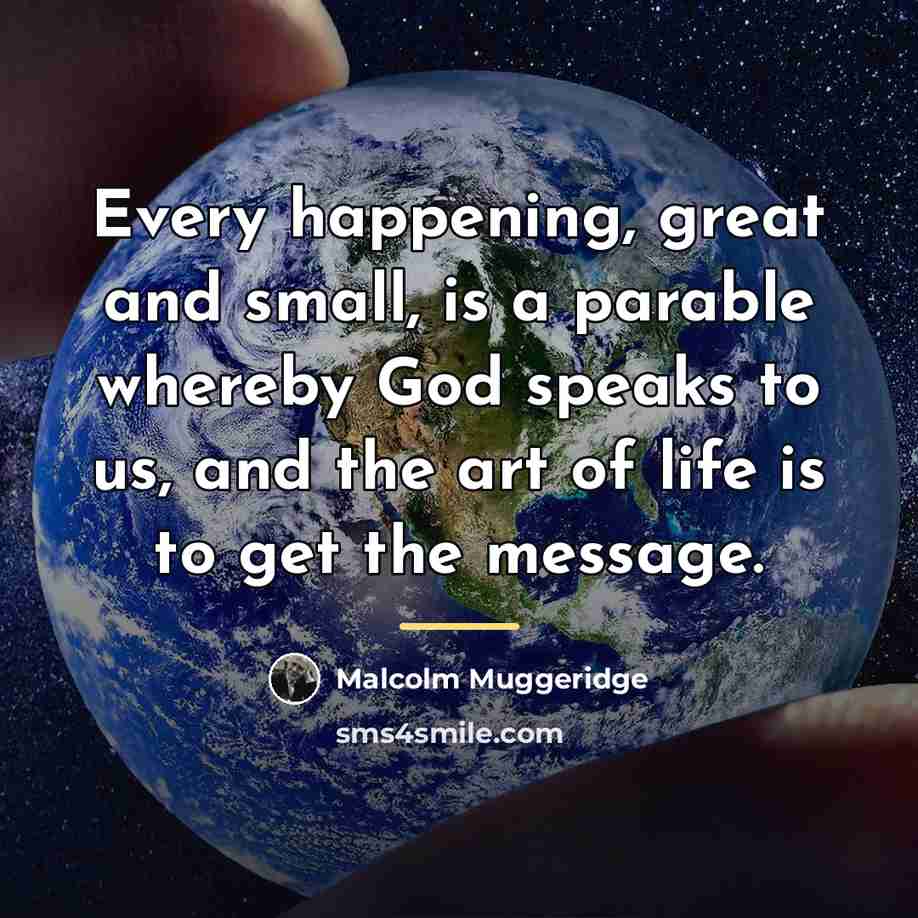 “Every happening, great and small, is a parable whereby God…” quote by Malcolm Muggeridge