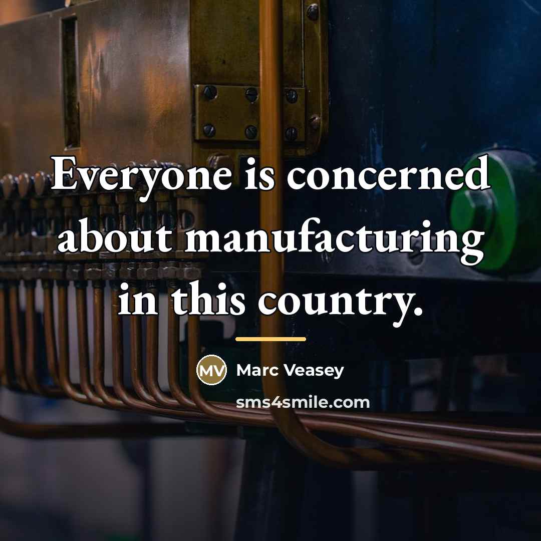“Everyone is concerned about manufacturing in this country.…” quote by Marc Veasey