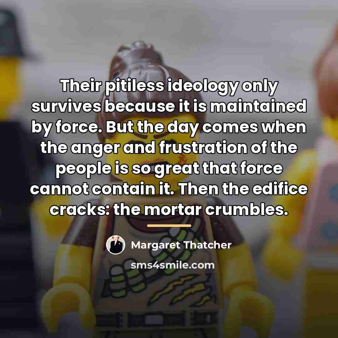 “Their pitiless ideology only survives because it is maintained by…” quote by Margaret Thatcher