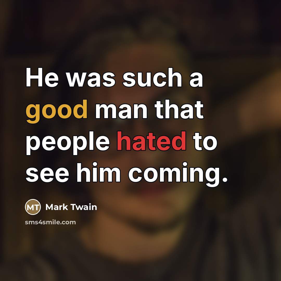 “He was such a good man that people hated to…” quote by Mark Twain