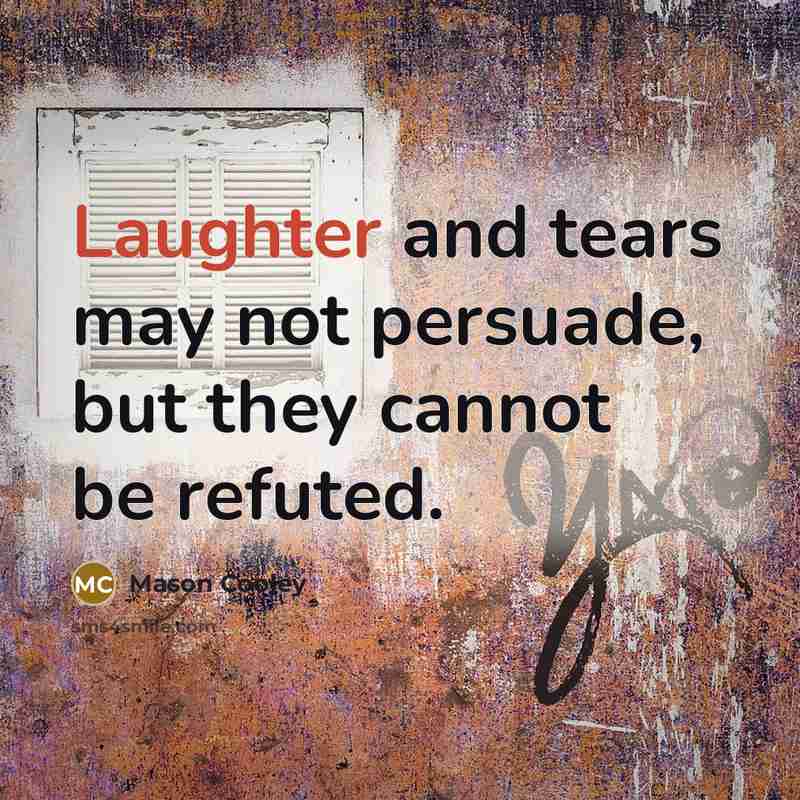 “Laughter and tears may not persuade, but they cannot be…” quote by Mason Cooley