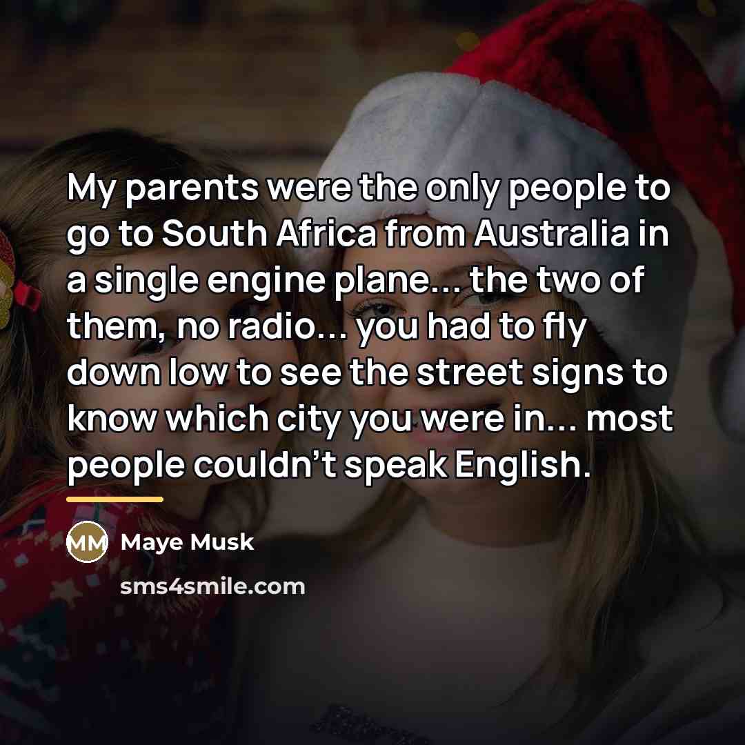 “My parents were the only people to go to South…” quote by Maye Musk