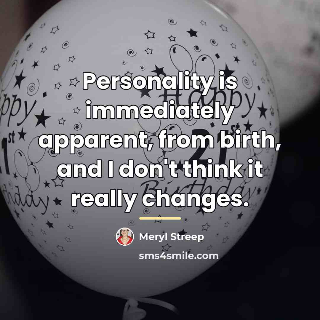 “Personality is immediately apparent, from birth, and I don't think…” quote by Meryl Streep