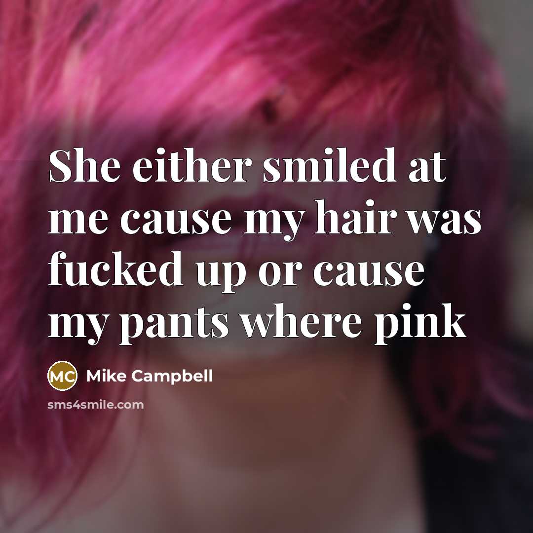 “She either smiled at me cause my hair was fucked…” quote by Mike Campbell