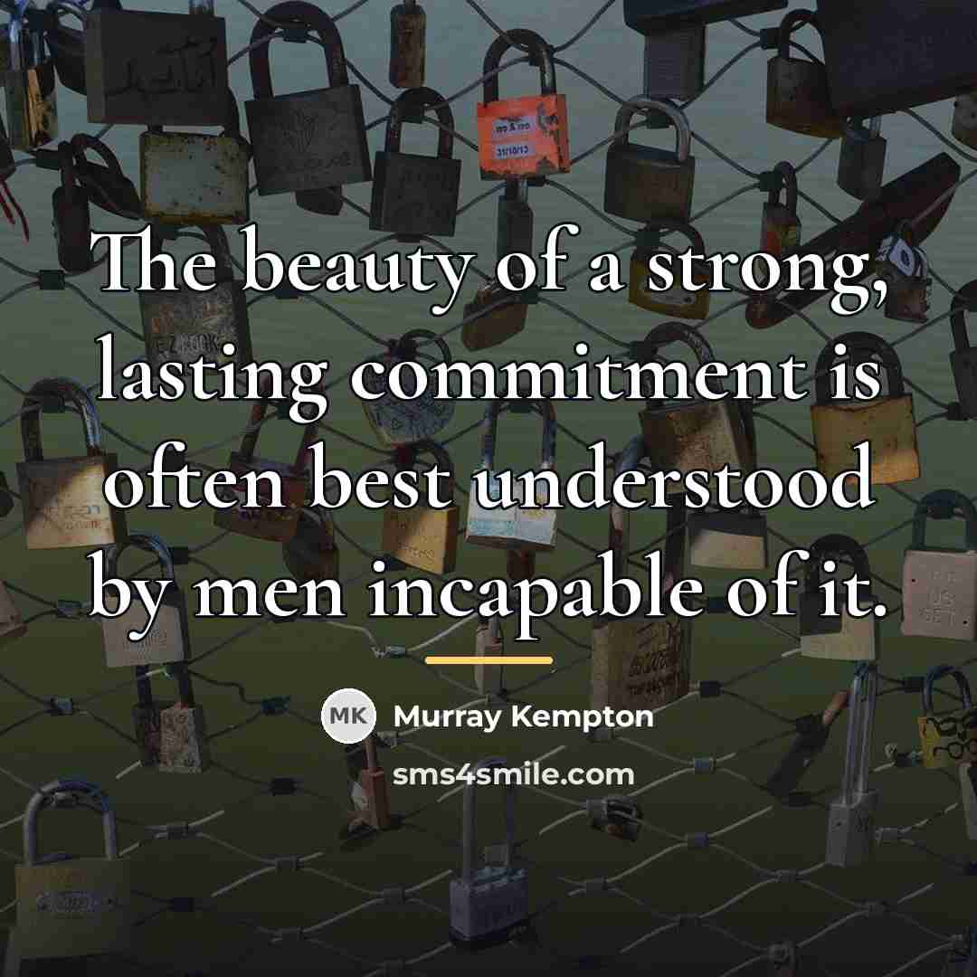 “The beauty of a strong, lasting commitment is often best…” quote by Murray Kempton