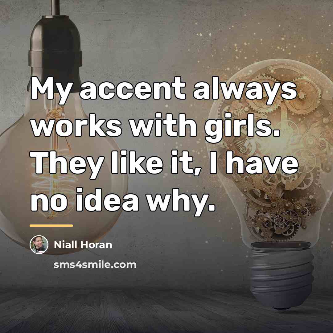 “My accent always works with girls. They like it, I…” quote by Niall Horan
