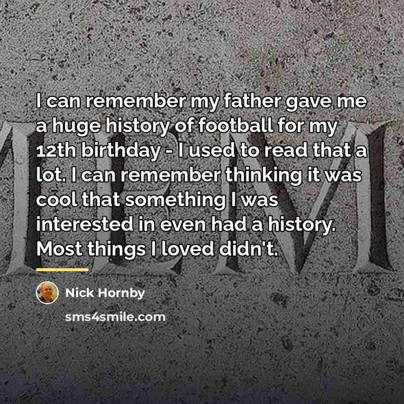 “I can remember my father gave me a huge history…” quote by Nick Hornby
