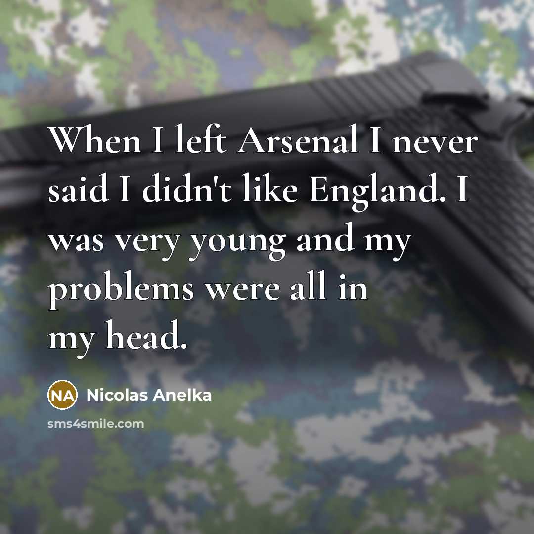 “When I left Arsenal I never said I didn't like…” quote by Nicolas Anelka